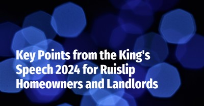 Key Points from the King's Speech 2024 for Ruislip Homeowners and Landlords
